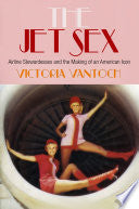 The Jet Sex: Airline Stewardesses and the Making of an American Icon