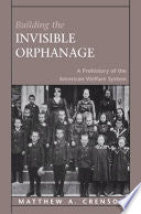 Building the Invisible Orphanage: A Prehistory of the American Welfare System