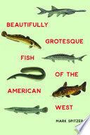 Beautifully Grotesque Fish of the American West