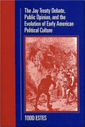 The Jay Treaty Debate, Public Opinion, and the Evolution of Early American Political Culture