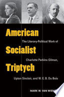 American Socialist Triptych: The Literary-Political Work of Charlotte Perkins Gilman, Upton Sinclair, and W. E. B. Du Bois