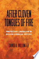 After Cloven Tongues of Fire: Protestant Liberalism in Modern American History