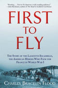 First to Fly: The Story of the Lafayette Escadrille, the American Heroes who Flew for France in World War I