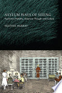 Asylum Ways of Seeing: Psychiatric Patients, American Thought and Culture