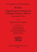 B'aakal: arqueología de la región de Palenque, Chiapas, México : temporadas 1996-2006