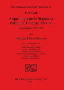 B'aakal: arqueología de la región de Palenque, Chiapas, México : temporadas 1996-2006