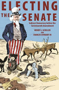 Electing the Senate: Indirect Democracy Before the Seventeenth Amendment