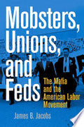 Mobsters, Unions, and Feds: The Mafia and the American Labor Movement