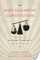 The Anti-Oligarchy Constitution: Reconstructing the Economic Foundations of American Democracy