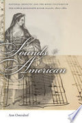 Sounds American: National Identity and the Music Cultures of the Lower Mississippi River Valley, 1800-1860