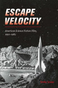Escape Velocity: American Science Fiction Film, 1950–1982