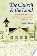 The Church and the Land: The National Catholic Rural Life Conference and American Society, 1923-2007