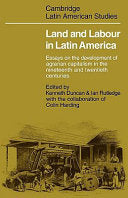 Land and Labour in Latin America: Essays on the Development of Agrarian Capitalism in the nineteenth and twentieth centuries