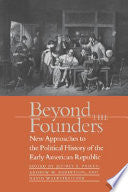 Beyond the Founders: New Approaches to the Political History of the Early American Republic