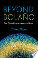 Beyond Bolaño: The Global Latin American Novel