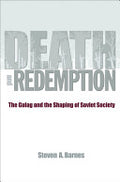 Death and Redemption: The Gulag and the Shaping of Soviet Society