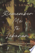 Remember Me To Lebanon: Stories of Lebanese Women in America