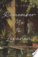 Remember Me To Lebanon: Stories of Lebanese Women in America