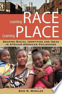 Learning Race, Learning Place: Shaping Racial Identities and Ideas in African American Childhoods