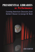 Presidential Libraries as Performance: Curating American Character from Herbert Hoover to George W. Bush