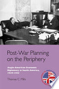 Post-War Planning on the Periphery: Anglo-American Economic Diplomacy in South America, 1939-1945
