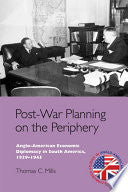 Post-War Planning on the Periphery: Anglo-American Economic Diplomacy in South America, 1939-1945