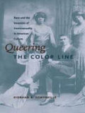 Queering the Color Line: Race and the Invention of Homosexuality in American Culture