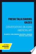 Fresh Talk/Daring Gazes: Conversations on Asian American Art
