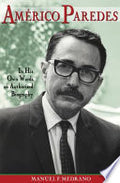Américo Paredes: In His Own Words, an Authorized Biography