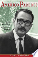 Américo Paredes: In His Own Words, an Authorized Biography