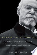 American by Degrees: The Extraordinary Lives of French Ambassador Jules Jusserand