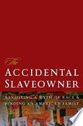 The Accidental Slaveowner: Revisiting a Myth of Race and Finding an American Family