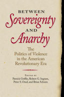 Between Sovereignty and Anarchy: The Politics of Violence in the American Revolutionary Era