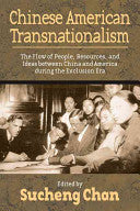 Chinese American Transnationalism: The Flow of People, Resources, and Ideas Between China and America During the Exclusion Era
