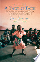 A Twist of Faith: An American Christian's Quest to Help Orphans in Africa