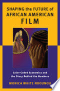 Shaping the Future of African American Film: Color-Coded Economics and the Story Behind the Numbers