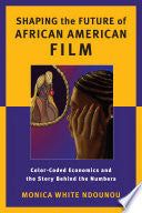 Shaping the Future of African American Film: Color-Coded Economics and the Story Behind the Numbers