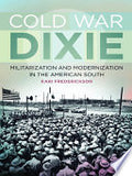 Cold War Dixie: Militarization and Modernization in the American South