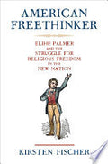 American Freethinker: Elihu Palmer and the Struggle for Religious Freedom in the New Nation