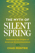 The Myth of Silent Spring: Rethinking the Origins of American Environmentalism