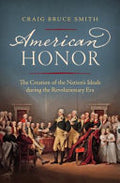 American Honor: The Creation of the Nation's Ideals During the Revolutionary Era