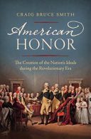 American Honor: The Creation of the Nation's Ideals During the Revolutionary Era
