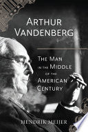 Arthur Vandenberg: The Man in the Middle of the American Century