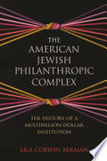 The American Jewish Philanthropic Complex: The History of a Multibillion-Dollar Institution