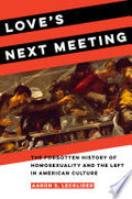Love's Next Meeting: The Forgotten History of Homosexuality and the Left in American Culture