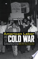 American Labor and the Cold War: Grassroots Politics and Postwar Political Culture