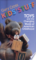 Kids' Stuff: Toys and the Changing World of American Childhood