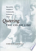 Queering the Color Line: Race and the Invention of Homosexuality in American Culture