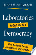Laboratories Against Democracy: How National Parties Transformed State Politics