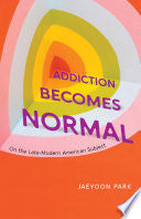 Addiction Becomes Normal: On the Late-Modern American Subject